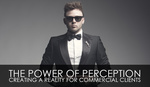 The Power of Perception – Creating A Reality For Commercial Clients