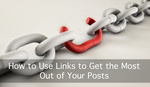 How to Use Links to Get the Most Out of Your Content Sharing