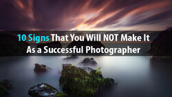 10 Signs That You Will NOT Make It As A Successful Photographer