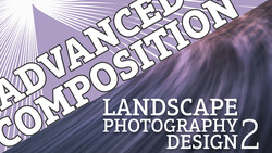 Landscape Photography Design Part 2: Advanced Composition
